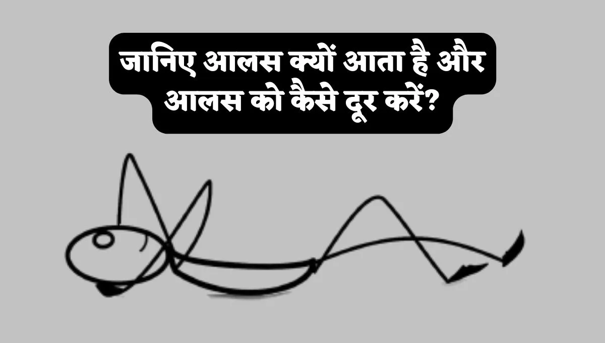 जानिए आलस क्यों आता है और आलस को दूर कैसे करें?